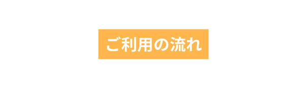 ご利用の流れ